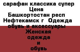 сарафан классика супер !!! › Цена ­ 900 - Башкортостан респ., Нефтекамск г. Одежда, обувь и аксессуары » Женская одежда и обувь   . Башкортостан респ.,Нефтекамск г.